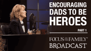 Encouraging Dads to be Heroes (Part 1 of 2)