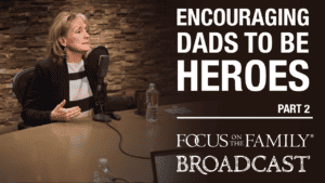Encouraging Dads to be Heroes (Part 2 of 2)