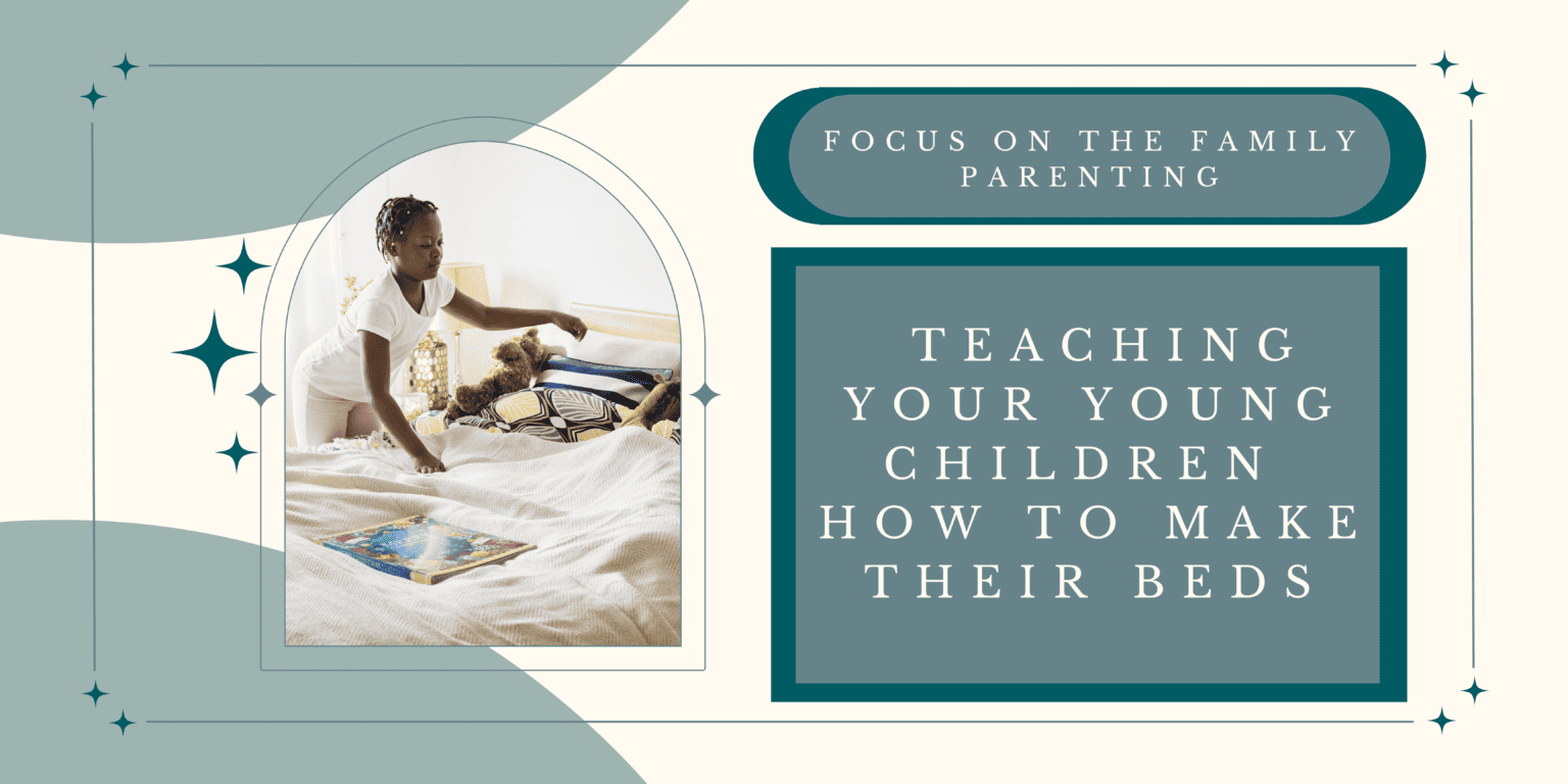 Teaching Your Young Children How to Make Their Beds Focus on the Family