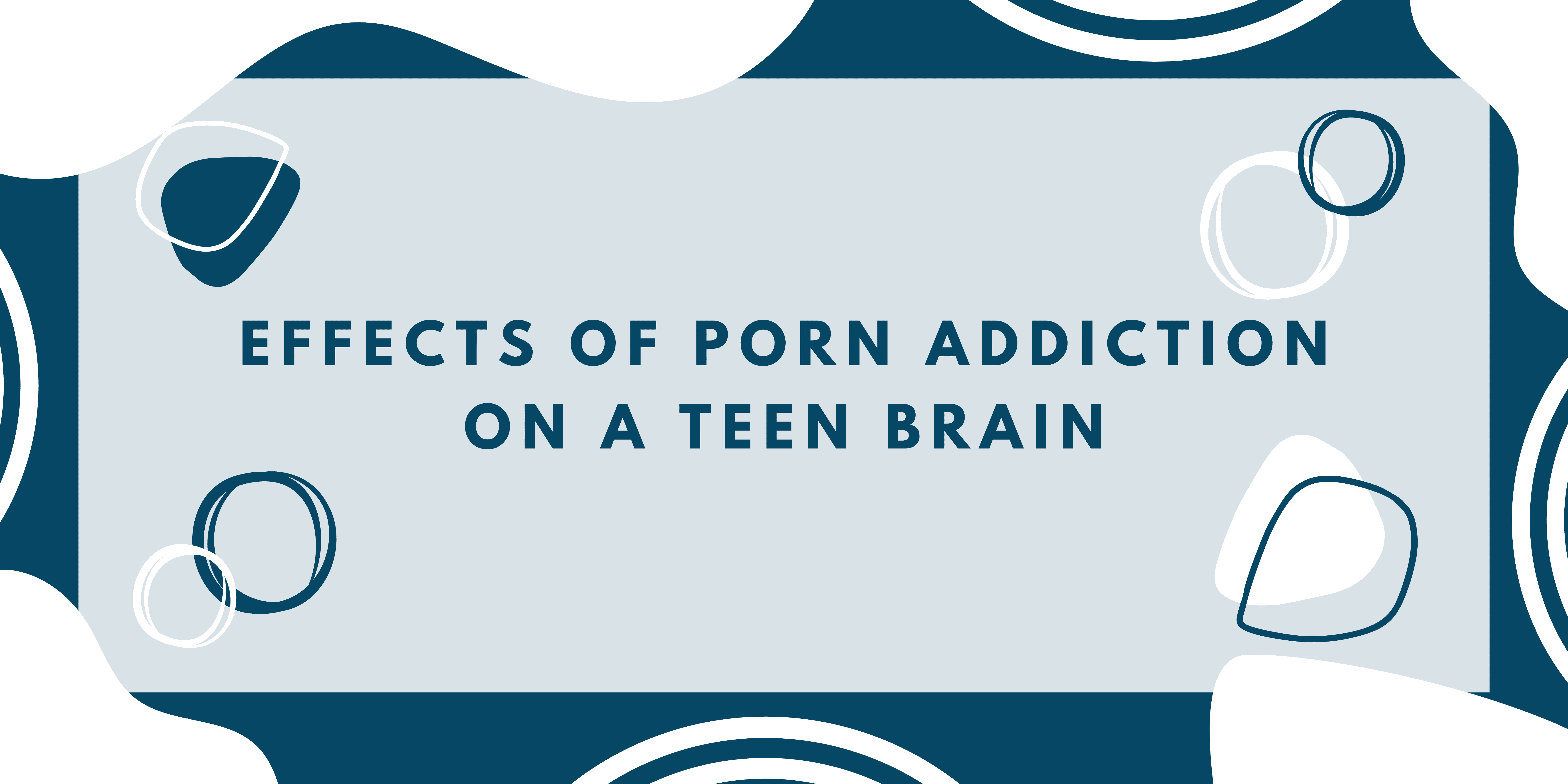 Effects of Porn Addiction on a Teen Brain