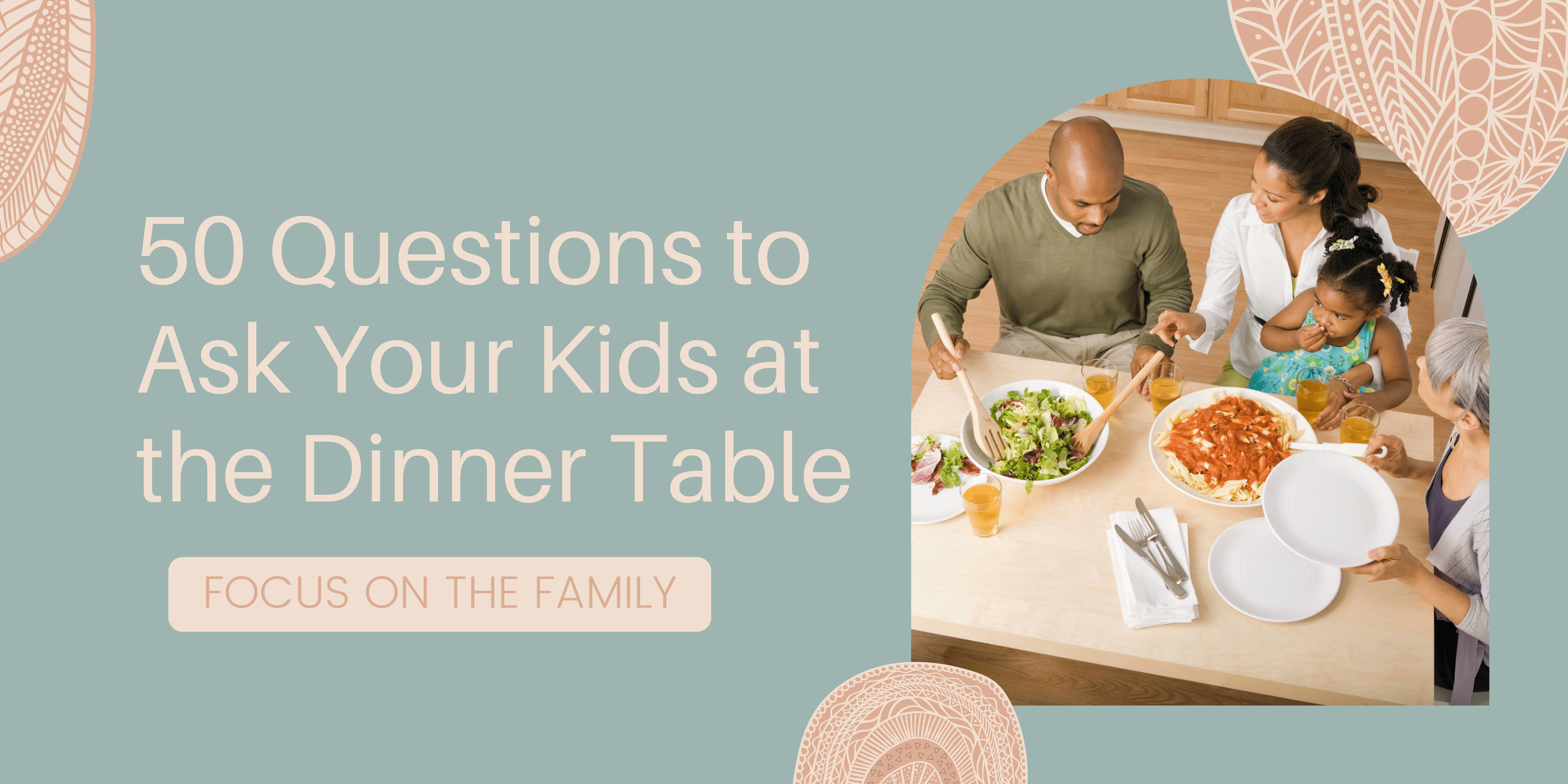 50 Questions to Ask Your Kids at the Dinner Table - Focus on the Family