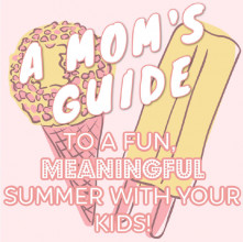 A Mom's Guide to a Fun, Meaningful Summer With Your Kids