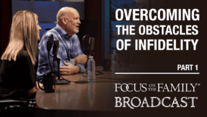 Overcoming the Obstacles of Infidelity (Part 1 of 2)