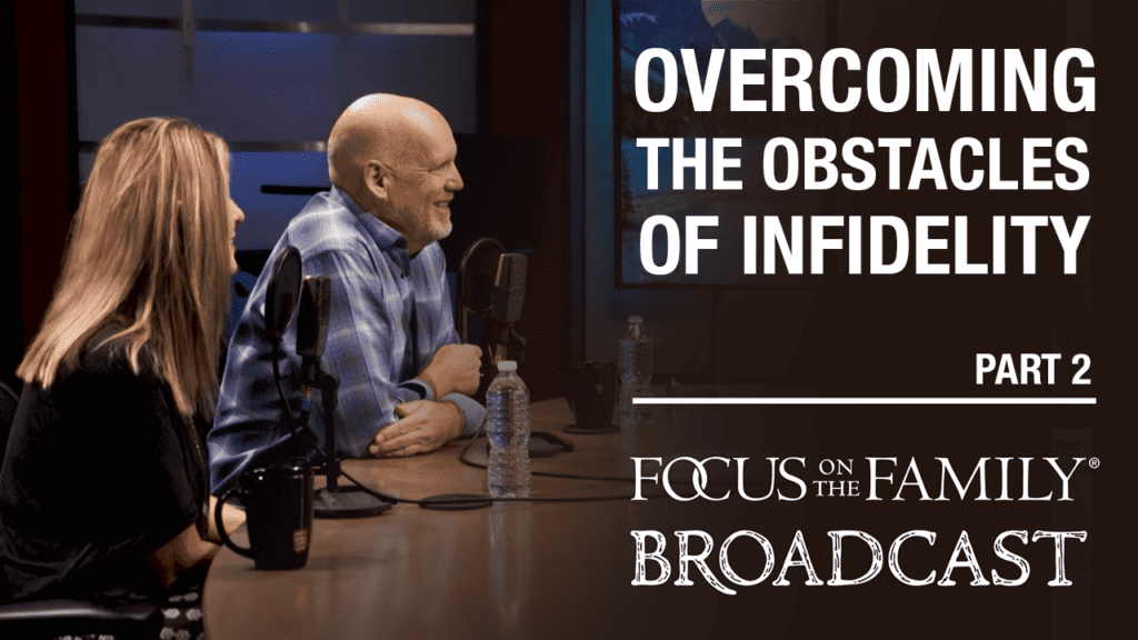 Overcoming the Obstacles of Infidelity (Part 2 of 2)