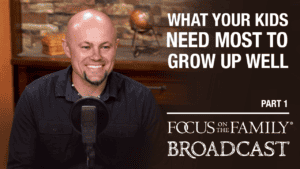 What Your Kids Need Most to Grow Up Well (Part 1 of 2)