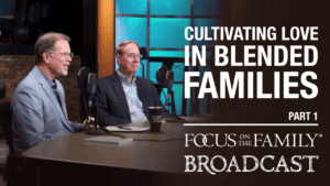 Cultivating Love in Blended Families (Part 1 of 2)
