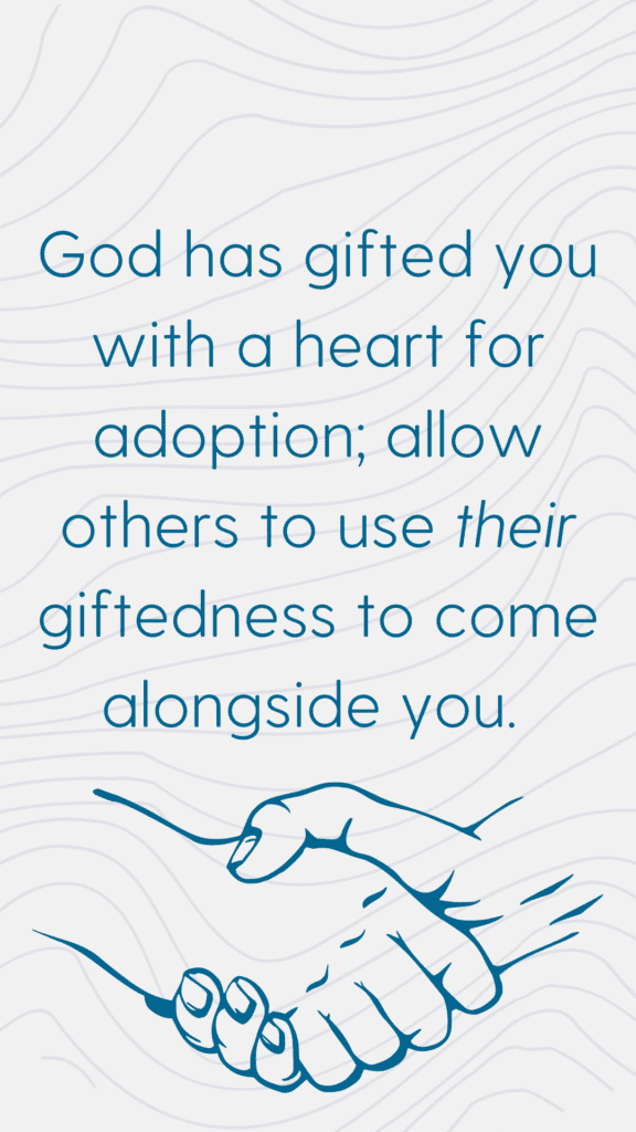 Image showing that God has gifted you with a heart for adoption; allow others to use their giftedness to come alongside you, as it relates to the adoption journey.