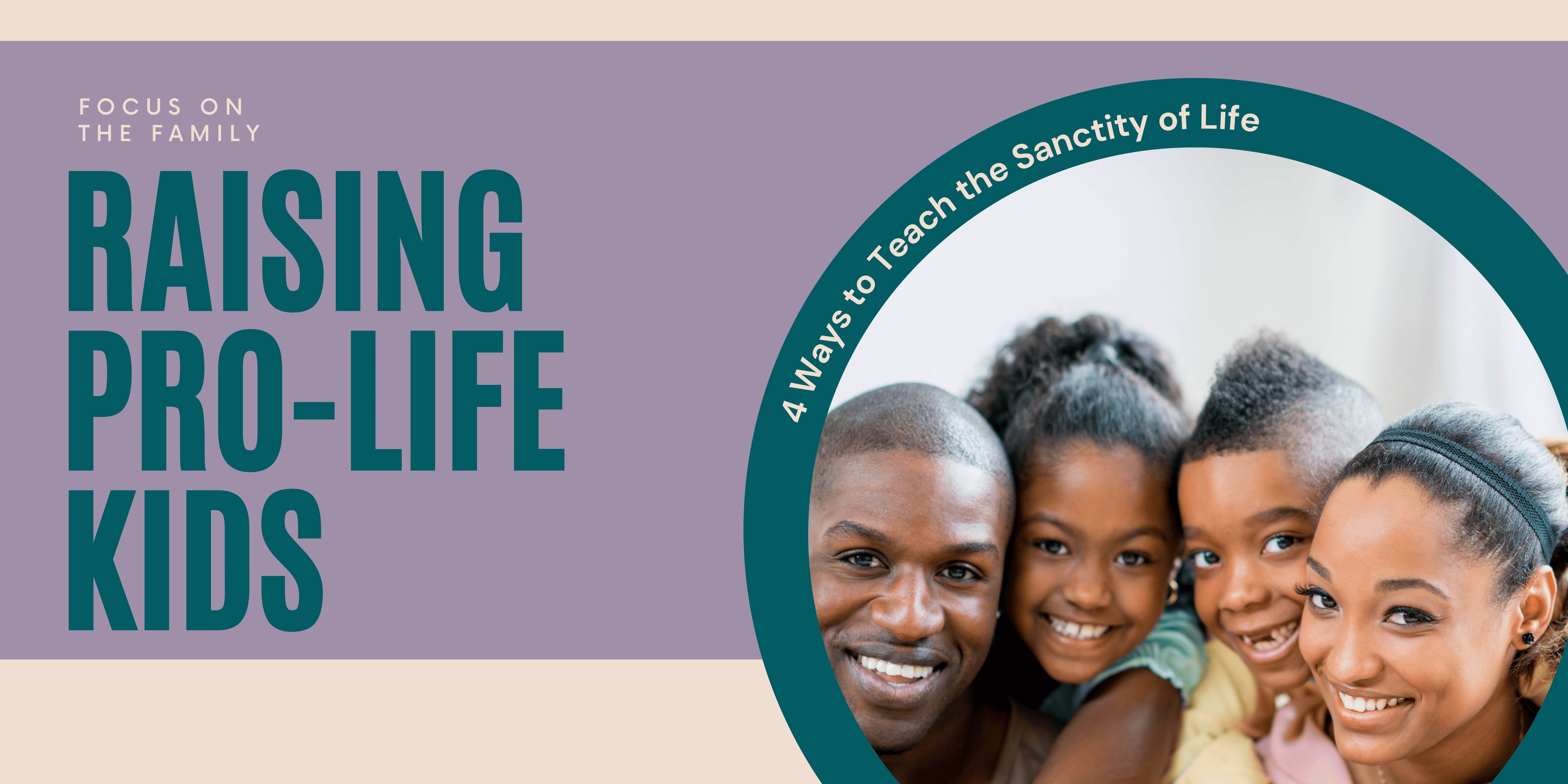 Raising Pro-Life Kids: 4 Ways to Teach the Sanctity of Life - Focus on the  Family