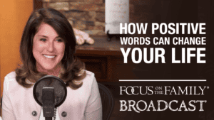 Promotional image for Focus on the Family broadcast "How Positive Words Can Change Your Life"
