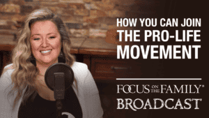 Promotional image for Focus on the Family broadcast "How You Can Join the Pro-Life Movement"