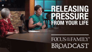 Promotional image for Focus on the Family broadcast "Releasing Pressure From Your Life"