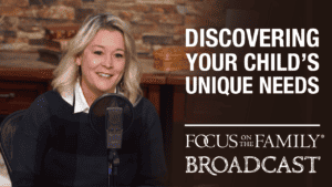 Promotional image for Focus on the Family broadcast "Discovering Your Child's Unique Needs"