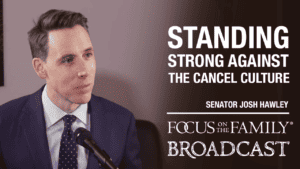 Promotional image for the Focus on the Family broadcast "Standing Strong Against the Cancel Culture" with Sen. Josh Hawley