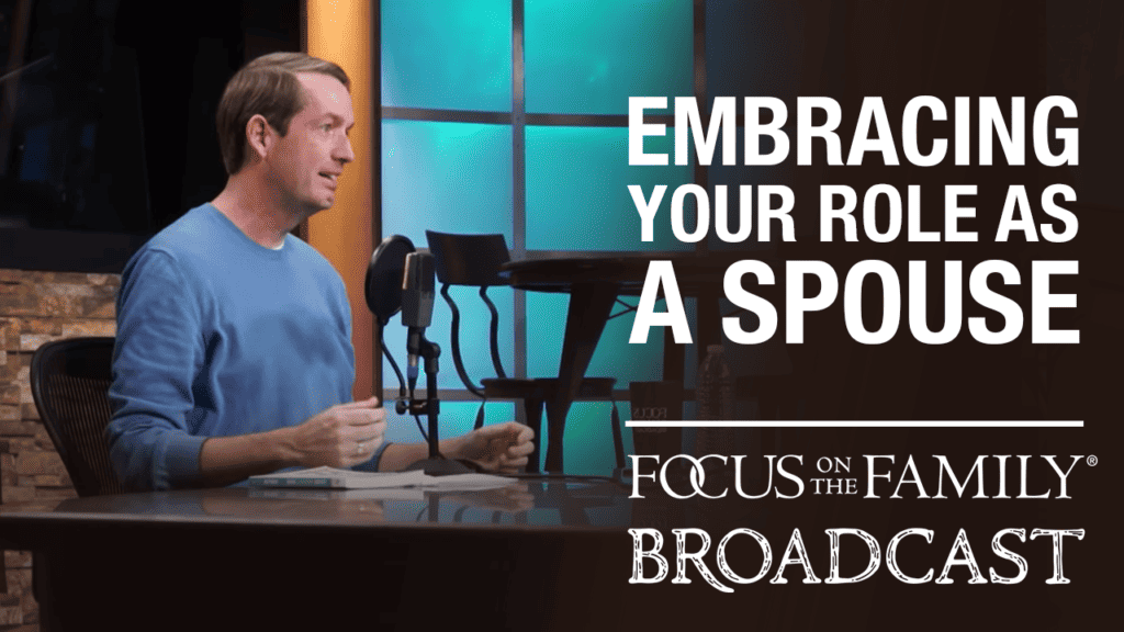 Promotional image for Focus on the Family broadcast "Embracing Your Role as a Spouse"