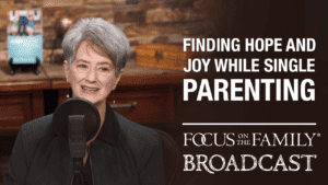 Promotional image for Focus on the Family broadcast "Finding Hope and Joy While Single Parenting"