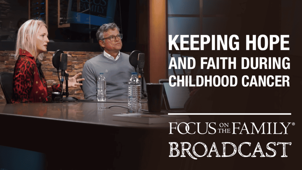 Promotional image for Focus on the Family broadcast "Keeping Hope and Faith During Childhood Cancer"