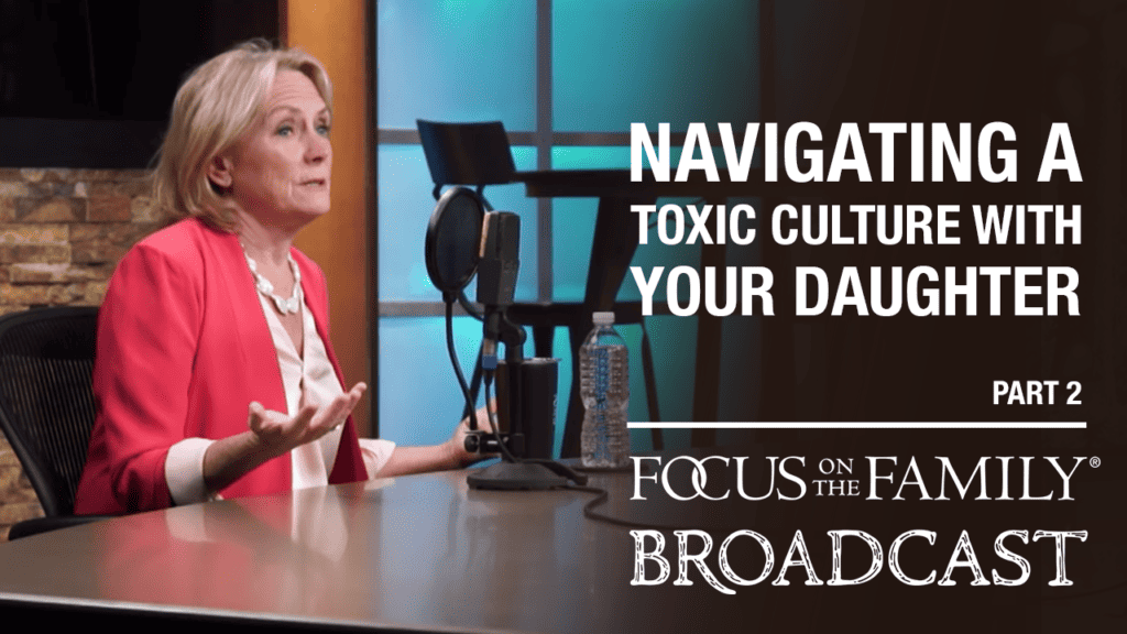 Promotional image for Focus on the Family broadcast "Navigating a Toxic Culture With Your Daughter"