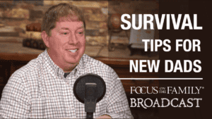 Promotional image for the Focus on the Family broadcast "Survival Tips for New Dads"