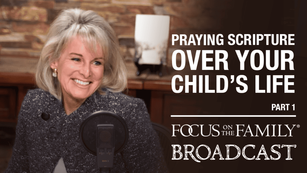 Promotional image for the Focus on the Family broadcast "Praying Scripture Over Your Child's Life"