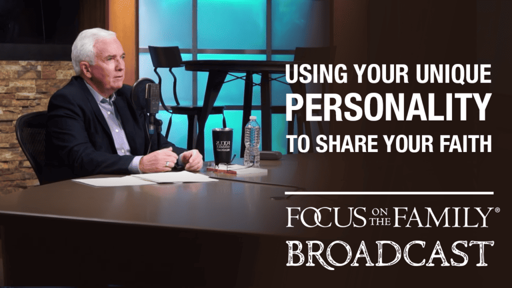 Promotional image for the Focus on the Family broadcast "Using Your Unique Personality to Share Your Faith"