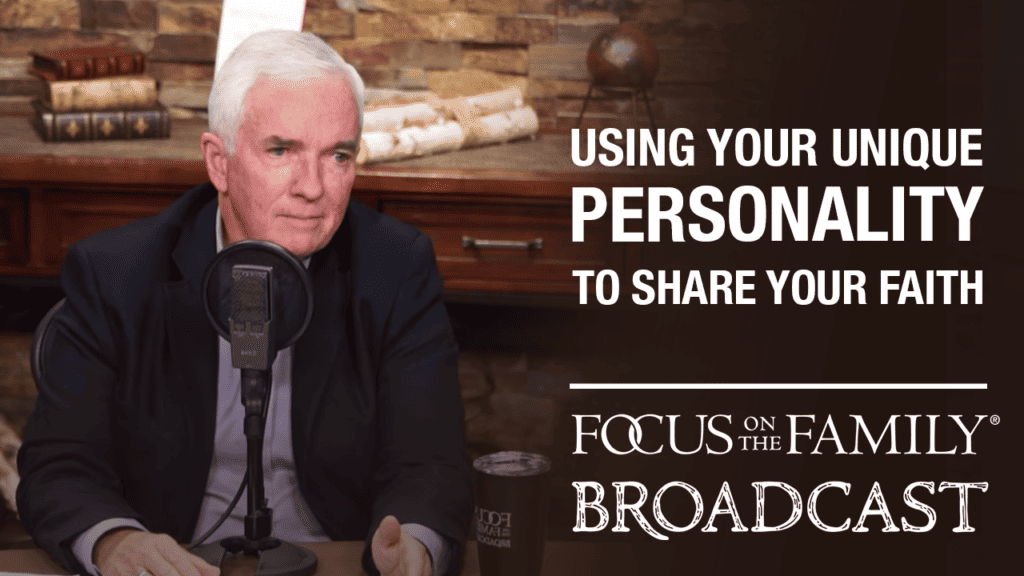 Promotional image for the Focus on the Family broadcast "Using Your Unique Personality to Share Your Faith"