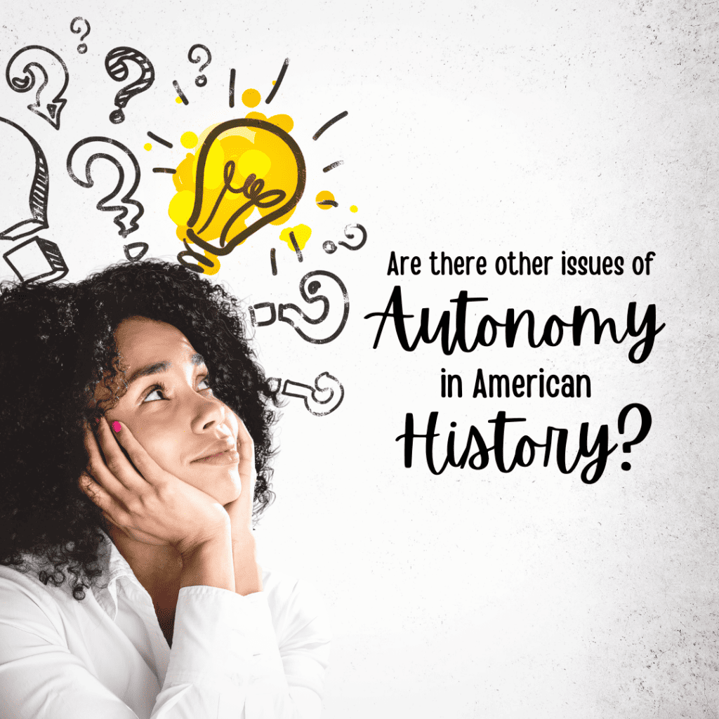 A young African American woman asks is there examples of autonomy issues in U.S. History.