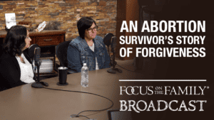 Promotional image for Focus on the Family broadcast "An Abortion Survivor's Story of Forgiveness"