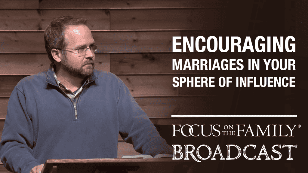 Promotional image for Focus on the Family broadcast "Encouraging Marriages in Your Sphere of Influence"