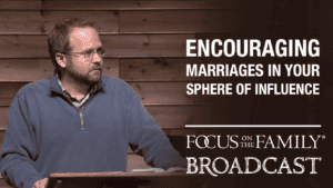 Promotional image for Focus on the Family broadcast "Encouraging Marriages in Your Sphere of Influence"