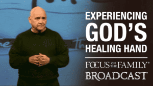 Promotional image for Focus on the Family broadcast "Experiencing God's Healing Hand"