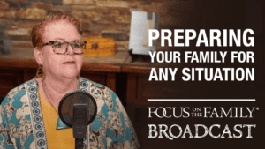 Promotional image for the Focus on the Family broadcast "Preparing Your Family for Any Situation"