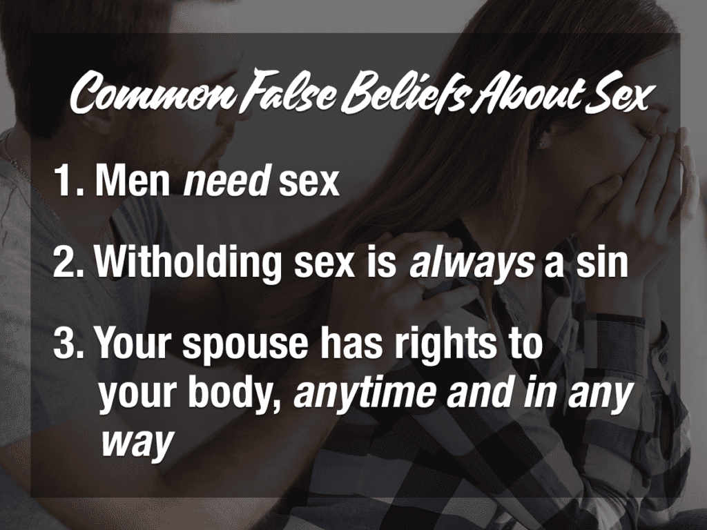 Common false beliefs about sex
Men need sex
Withholding sex is always a sin
Your spouse has rights to your body anytime and in any way