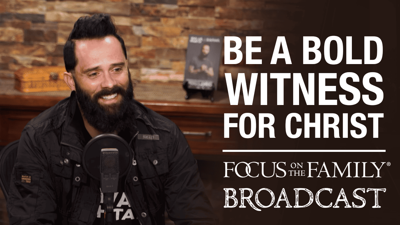 Be A Bold Witness For Christ Focus On The Family Be A Bold Witness For Christ Focus On The Family