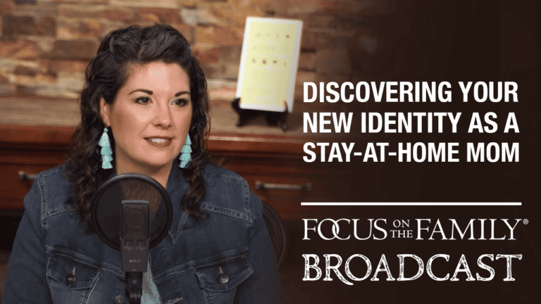 Promotional image for Focus on the Family broadcast Discovering Your New Identity as a Stay-at-Home Mom
