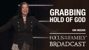Promotional image for Focus on the Family broadcast Grabbing Hold of God