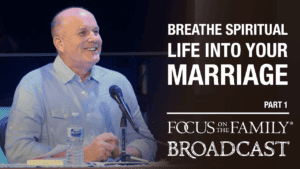 Promotional image for Focus on the Family broadcast "Breathe Spiritual Life Into Your Marriage"