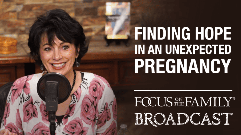 Promotional image for Focus on the Family broadcast Finding Hope in an Unexpected Pregnancy