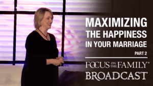 Promotional image for Focus on the Family broadcast Maximizing the Happiness in Your Marriage