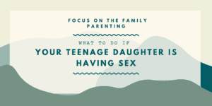 What to do if your teenager daughter is having sex