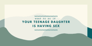 whattodoifteenagedaughterishavingsex