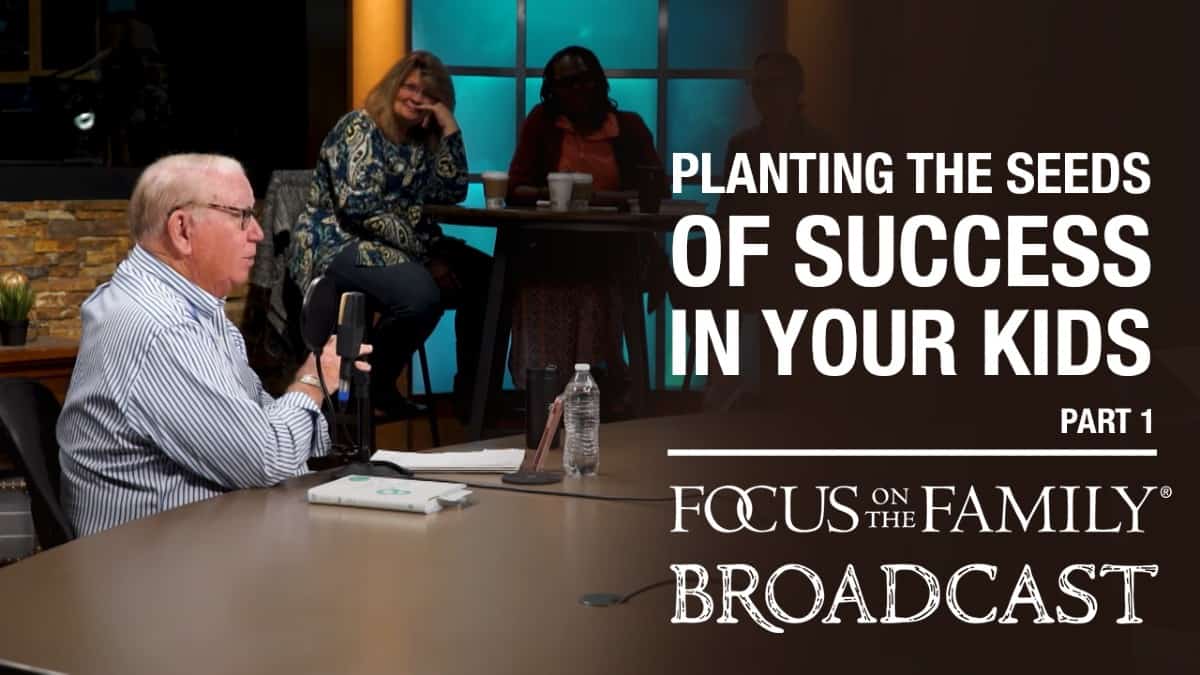 Planting the Seeds of Success in Your Kids (Part 1 of 2) - Focus on the ...
