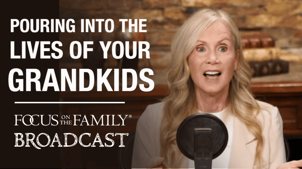 Promotional image for Focus on the Family broadcast Pouring Into the Lives of Your Grandkids
