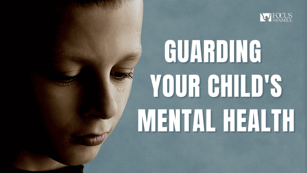 Guarding Your Child s Mental Health Sign Up Focus On The Family Guarding Your Child s Mental Health Sign Up Focus On The Family