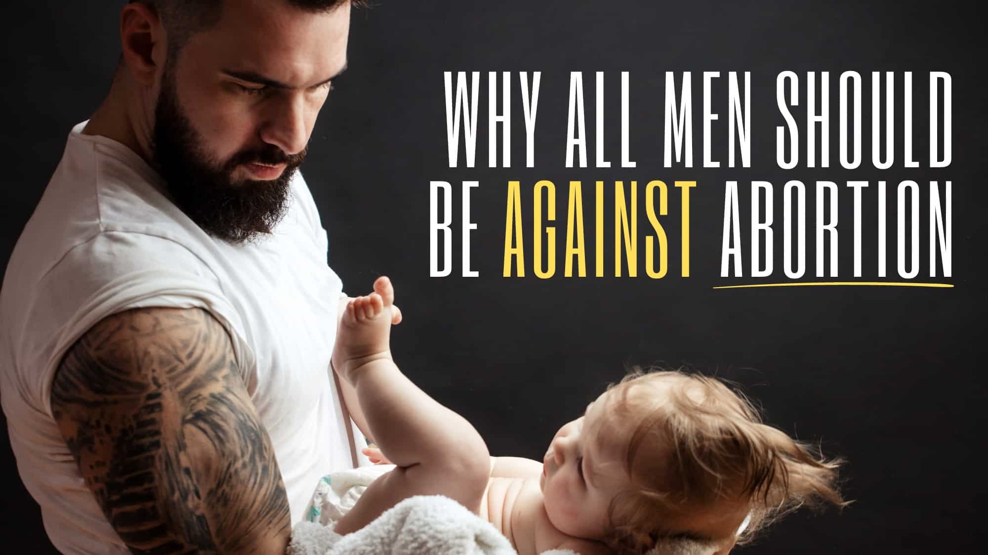 Image of a man holding a baby and why all men should be against abortion