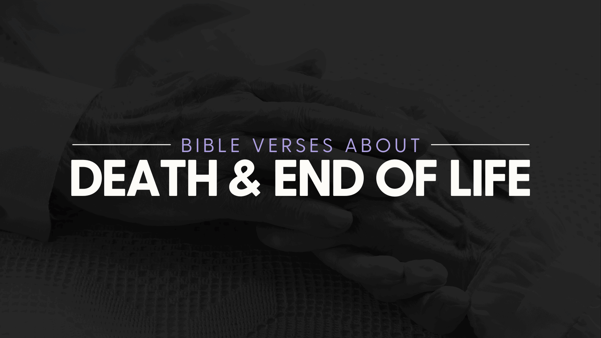 Elderly hands holding each other when dealing with death and end of life. Bible verses to encourage