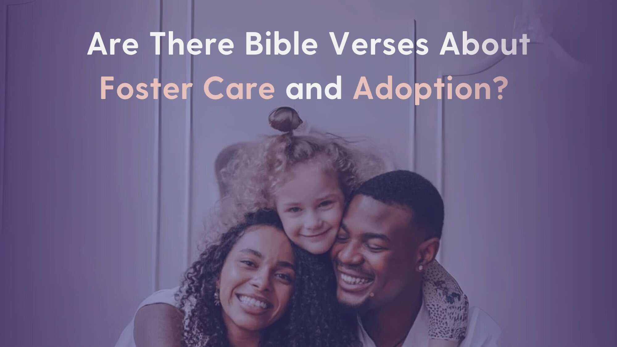 "Are There Bible Verses About Foster Care and Adoption?" Hero image with an adoptive family.