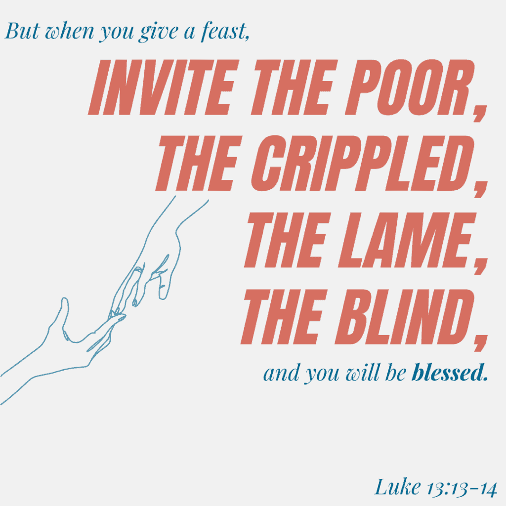 Image showing Luke 13:13-14: "But when you give a feast, invite the poor, the crippled, the lame, the blind, and you will be blessed."