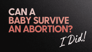 Can a Baby Survive An Abortion? I Did