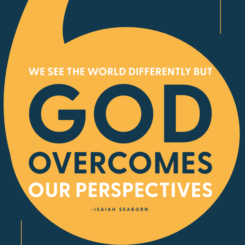 Text that says, We see the world differently but God overcomes our perspectives.