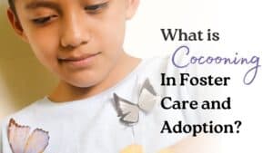 What is Cocooning in Foster Care and Adoption